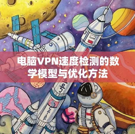 电脑VPN速度检测的数学模型与优化方法 电脑VPN速度检测的数学模型与优化方法