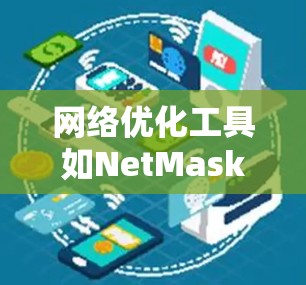 网络优化工具如NetMask、NetMask+NetMask+Plus等，各有其独特的功能和适用场景。以下是详细的分析和推荐