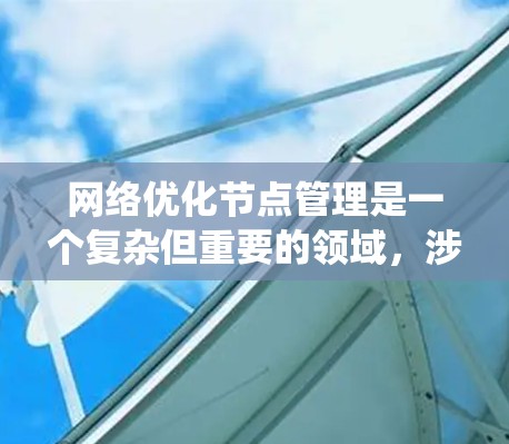 网络优化节点管理是一个复杂但重要的领域，涉及多个技术原理和实践步骤。以下是一个系统化的学习路径，帮助您逐步掌握这一领域