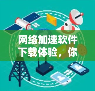 网络加速软件下载体验,你是否曾被性能瓶颈困扰? 网络加速软件下载体验,你是否曾被性能瓶颈困扰?