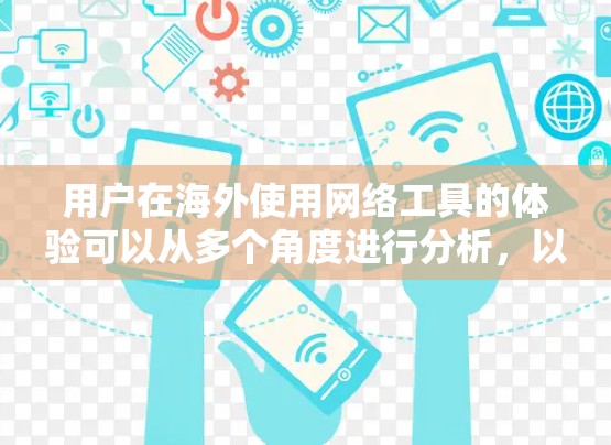用户在海外使用网络工具的体验可以从多个角度进行分析,以下是一个总结 用户在海外使用网络工具的体验可以从多个角度进行分析,以下是一个总结