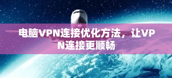 电脑VPN连接优化方法,让VPN连接更顺畅 电脑VPN连接优化方法,让VPN连接更顺畅