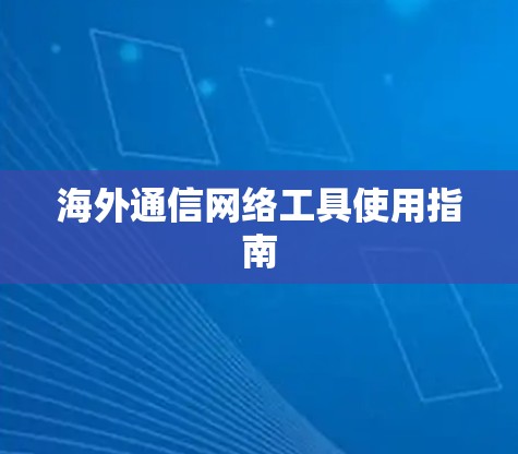 海外通信网络工具使用指南