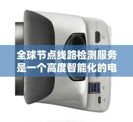 全球节点线路检测服务是一个高度智能化的电力系统监控工具,旨在通过实时监控设备状态和节点运行,预防设备故障和停电风险。以下是详细的分步指南,帮助您全面理解和应用该服务 全球节点线路检测服务是一个高度智能化的电力系统监控工具,旨在通过实时监控设备状态和节点运行,预防设备故障和停电风险。以下是详细的分步指南,帮助您全面理解和应用该服务