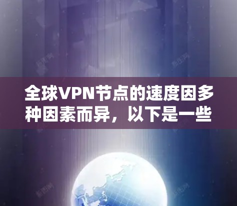 全球<strong>VPN节点</strong>的速度因多种因素而异，以下是一些主要的速度排行和相关数据