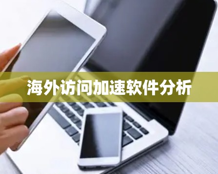 海外访问加速软件分析 海外访问加速软件分析