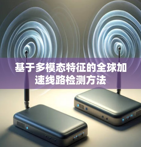 基于多模态特征的全球加速线路检测方法 基于多模态特征的全球加速线路检测方法