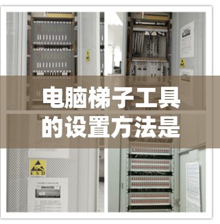 电脑梯子工具的设置方法是一个全面的管理流程，涵盖了文件管理、系统设置和用户权限等多个方面。以下是一步步的指南