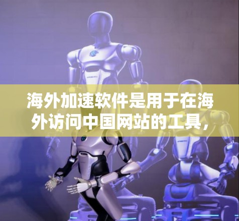 海外加速软件是用于在海外访问中国网站的工具,通常包括复制网页内容、访问特定网站、保存网页内容、速度与稳定性优化等功能。以下是对海外加速软件的详细介绍 海外加速软件是用于在海外访问中国网站的工具,通常包括复制网页内容、访问特定网站、保存网页内容、速度与稳定性优化等功能。以下是对海外加速软件的详细介绍