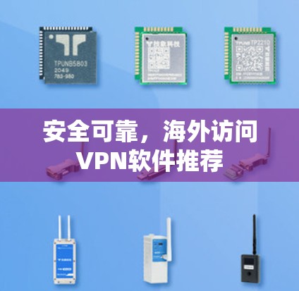 安全可靠,海外访问VPN软件推荐 安全可靠,海外访问VPN软件推荐