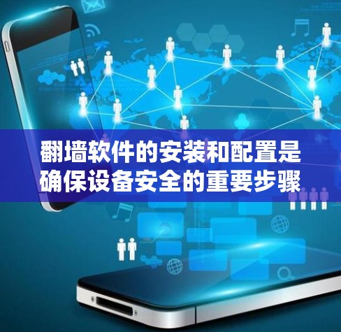 翻墙软件的安装和配置是确保设备安全的重要步骤。以下是一些常见问题的解决方案和指导,帮助您有效安装和配置翻墙软件 翻墙软件的安装和配置是确保设备安全的重要步骤。以下是一些常见问题的解决方案和指导,帮助您有效安装和配置翻墙软件