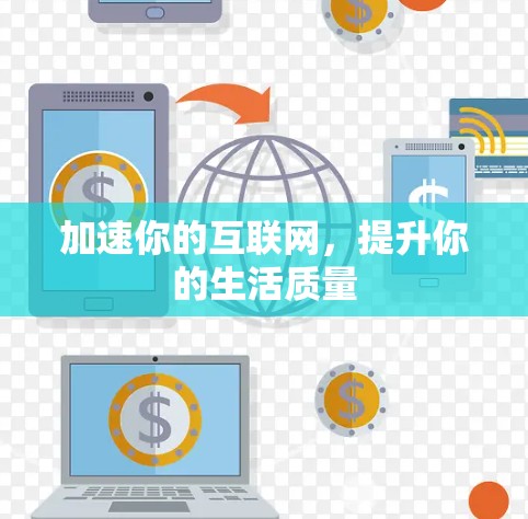 加速你的互联网,提升你的生活质量 加速你的互联网,提升你的生活质量