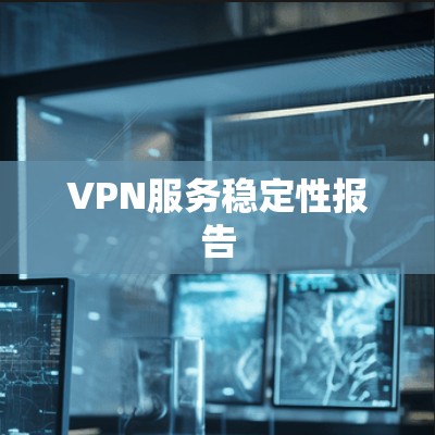 VPN服务稳定性报告