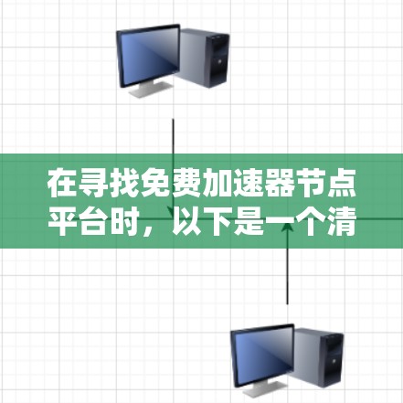 在寻找免费加速器节点平台时，以下是一个清晰的分类和推荐