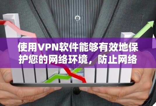 使用VPN软件能够有效地保护您的网络环境，防止网络追踪和网络诈骗。以下是一份VPN软件使用指南