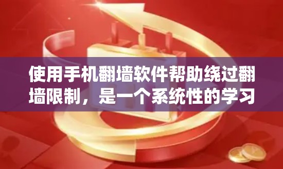 使用手机翻墙软件帮助绕过翻墙限制,是一个系统性的学习过程。以下是一个详细的步骤指南,帮助你逐步掌握这一技能 使用手机翻墙软件帮助绕过翻墙限制,是一个系统性的学习过程。以下是一个详细的步骤指南,帮助你逐步掌握这一技能