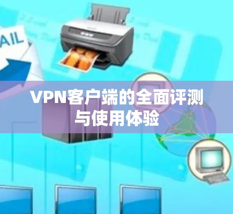 VPN客户端的全面评测与使用体验