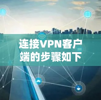 连接VPN客户端的步骤如下