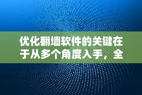 优化翻墙软件的关键在于从多个角度入手,全面提升性能。以下是一些具体的优化方案 优化翻墙软件的关键在于从多个角度入手,全面提升性能。以下是一些具体的优化方案