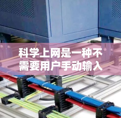 科学上网是一种不需要用户手动输入密码的网络服务，广泛应用于在线图书馆、学术资源和在线课程平台。以下是科学上网的详细配置步骤