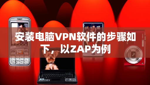 安装电脑VPN软件的步骤如下，以ZAP为例