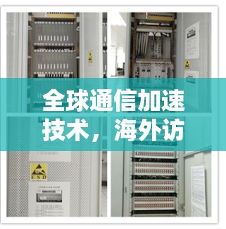全球通信加速技术，海外访问体验的创新突破