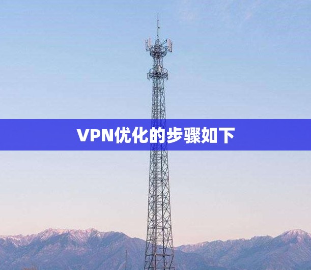 VPN优化的步骤如下