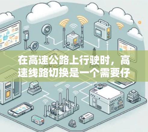 在高速公路上行驶时，高速线路切换是一个需要仔细考虑和练习的环节。以下是一些实用的建议，帮助你在切换车道时保持安全和舒适