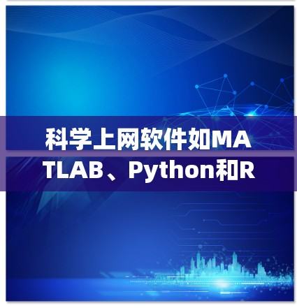 科学上网软件如MATLAB、Python和R等,是科学领域中常用的工具,帮助用户进行矩阵运算、数据可视化和算法开发。以下是快速配置这些软件的步骤 科学上网软件如MATLAB、Python和R等,是科学领域中常用的工具,帮助用户进行矩阵运算、数据可视化和算法开发。以下是快速配置这些软件的步骤
