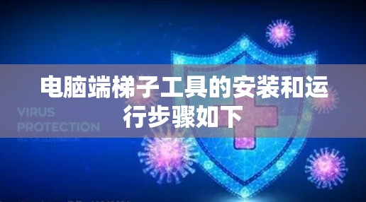 电脑端梯子工具的安装和运行步骤如下