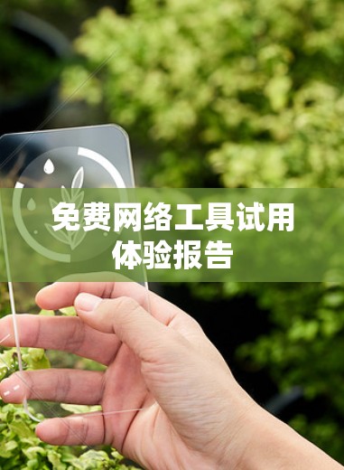 免费网络工具试用体验报告