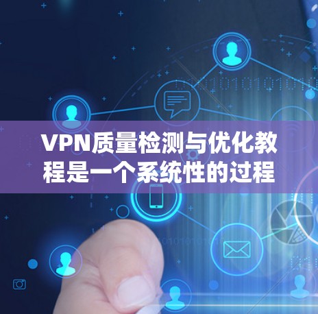 VPN质量检测与优化教程是一个系统性的过程,旨在确保VPN设备正常运行并提供安全的网络连接。以下是一个分步骤的指南,帮助您理解和实施VPN设备的质量检测与优化 VPN质量检测与优化教程是一个系统性的过程,旨在确保VPN设备正常运行并提供安全的网络连接。以下是一个分步骤的指南,帮助您理解和实施VPN设备的质量检测与优化