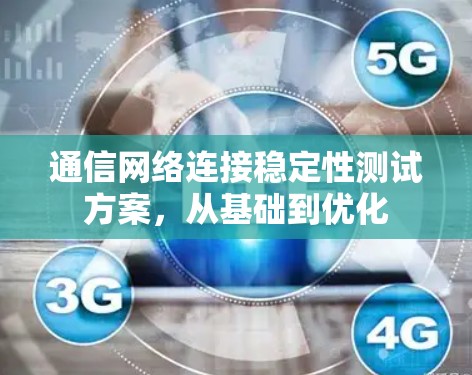 通信网络连接稳定性测试方案,从基础到优化 通信网络连接稳定性测试方案,从基础到优化
