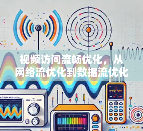 视频访问流畅优化，从网络流优化到数据流优化