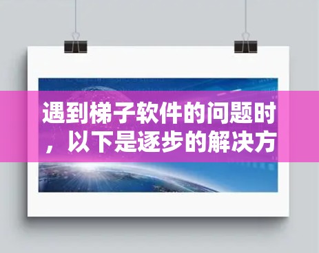 遇到梯子软件的问题时,以下是逐步的解决方案 遇到梯子软件的问题时,以下是逐步的解决方案