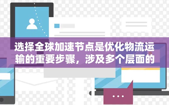 选择全球加速节点是优化物流运输的重要步骤，涉及多个层面的考虑。以下是一些选择全球加速节点的技巧，结合实际需求进行综合分析