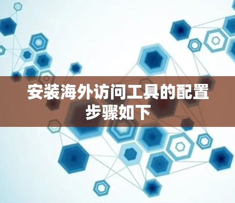 安装海外访问工具的配置步骤如下 安装海外访问工具的配置步骤如下