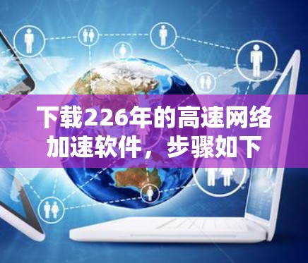 下载226年的高速网络加速软件，步骤如下