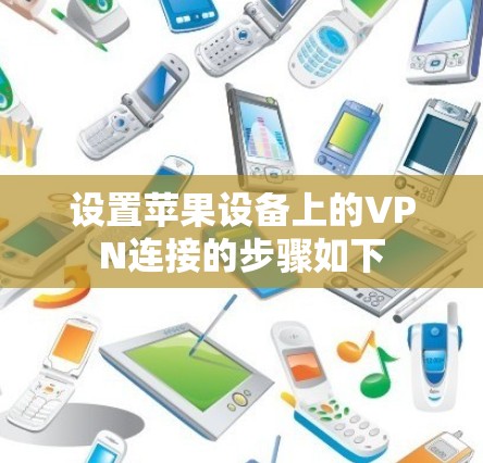 设置苹果设备上的VPN连接的步骤如下