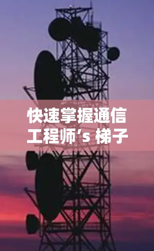 快速掌握通信工程师’s 梯子软件,从入门到精通 快速掌握通信工程师’s 梯子软件,从入门到精通