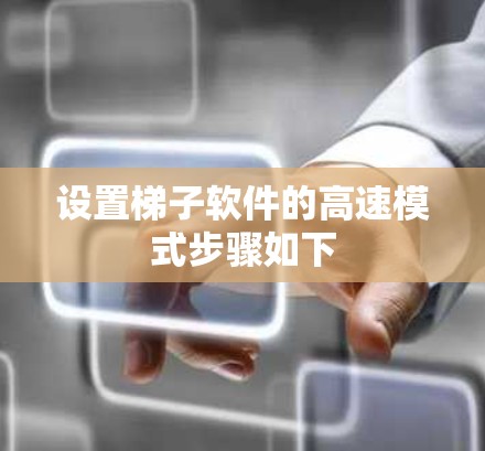 设置梯子软件的高速模式步骤如下 设置梯子软件的高速模式步骤如下