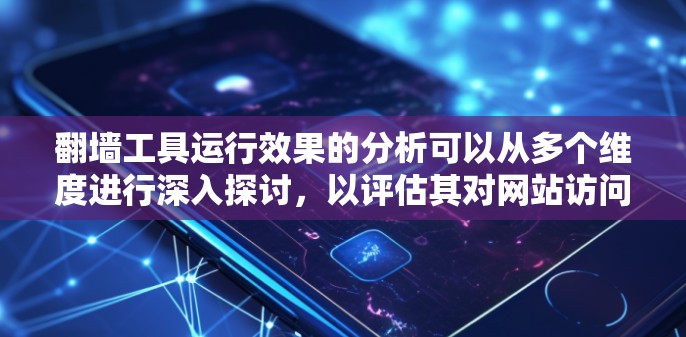 翻墙工具运行效果的分析可以从多个维度进行深入探讨,以评估其对网站访问的影响。以下是一个逐步的分析过程,帮助理解翻墙工具的运行特点和安全问题 翻墙工具运行效果的分析可以从多个维度进行深入探讨,以评估其对网站访问的影响。以下是一个逐步的分析过程,帮助理解翻墙工具的运行特点和安全问题