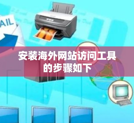 安装海外网站访问工具的步骤如下 安装海外网站访问工具的步骤如下