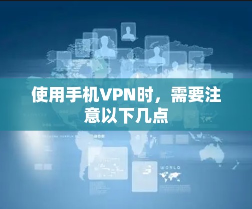 使用手机VPN时,需要注意以下几点 使用手机VPN时,需要注意以下几点
