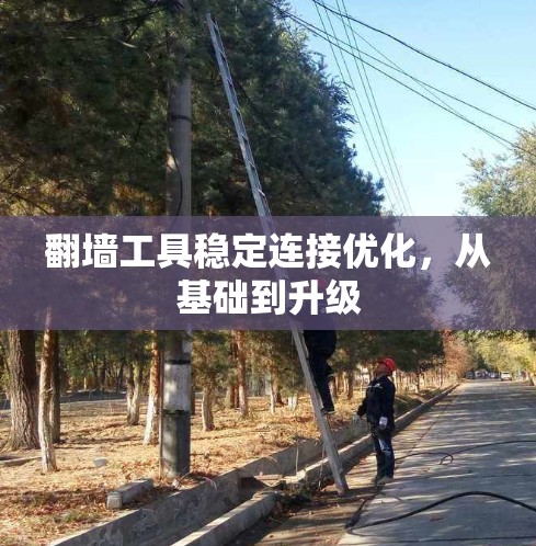 翻墙工具稳定连接优化,从基础到升级 翻墙工具稳定连接优化,从基础到升级
