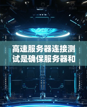 高速服务器连接测试是确保服务器和客户端在高速度网络中高效交互的关键步骤。以下是一个系统的步骤指南，帮助您系统化地进行高速服务器连接测试