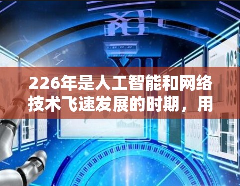 226年是人工智能和网络技术飞速发展的时期，用户可以选择一些功能强大的VPN软件进行订阅或下载。以下是几种适合226年的VPN软件推荐，供你参考