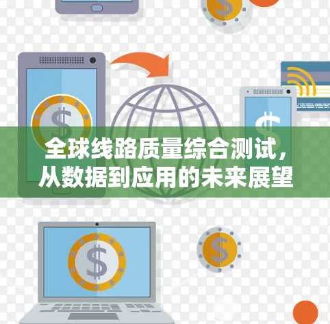 全球线路质量综合测试，从数据到应用的未来展望