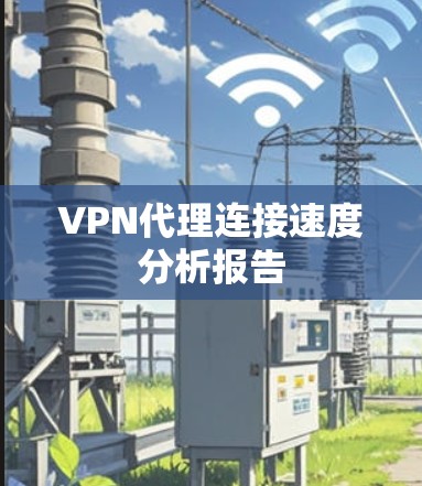 VPN代理连接速度分析报告