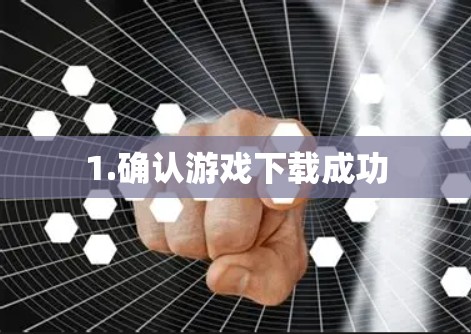 1.确认游戏下载成功